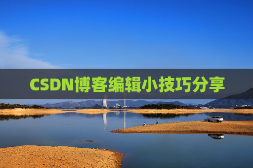 CSDN博客编辑小技巧分享