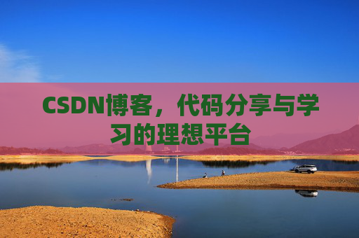 CSDN博客，代码分享与学习的理想平台